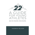 22 - A Guide for Young Athletes: Built by Athletes. For Athletes. - Paperback