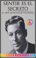 Sentir es el Secreto: El arte de Realizar tus Deseos - Paperback