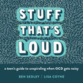 Stuff That's Loud: A Teen's Guide to Unspiraling When Ocd Gets Noisy - Paperback