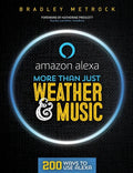 More Than Just Weather And Music: 200 Ways To Use Alexa - Paperback
