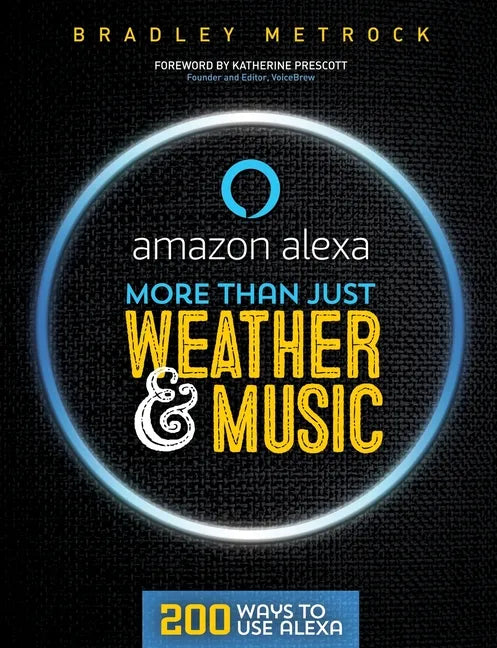 More Than Just Weather And Music: 200 Ways To Use Alexa - Paperback