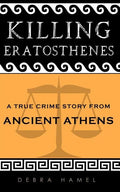 Killing Eratosthenes: A True Crime Story From Ancient Athens - Paperback