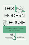 This Modern House: Vintage Advice and Practical Science for Happy Home Management - Paperback