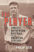 The Player: Christy Mathewson, Baseball, and the American Century - Paperback