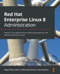 Red Hat Enterprise Linux 8 Administration: Master Linux administration skills and prepare for the RHCSA certification exam - Paperback