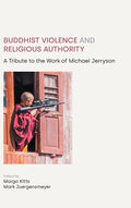 Buddhist Violence and Religious Authority: A Tribute to the Work of Michael Jerryson - Hardcover