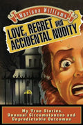 Love, Regret and Accidental Nudity: My true stories, unusual circumstances, unpredictable outcomes - Paperback