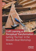 Craft Learning as Perceptual Transformation: Getting 'The Feel' in the Wooden Boat Workshop - Paperback