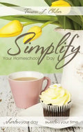 Simplify Your Homeschool Day: Shorten Your Day, Sweeten Your Time - Paperback