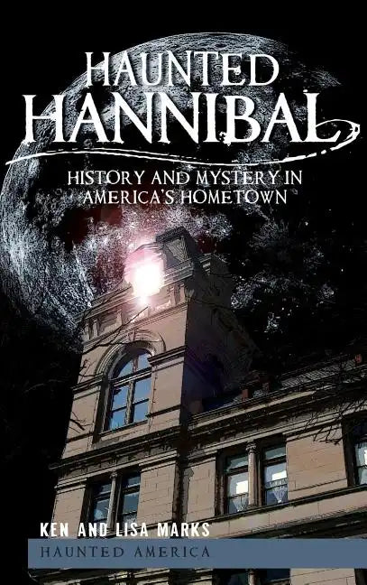 Haunted Hannibal: History and Mystery in America's Hometown - Hardcover