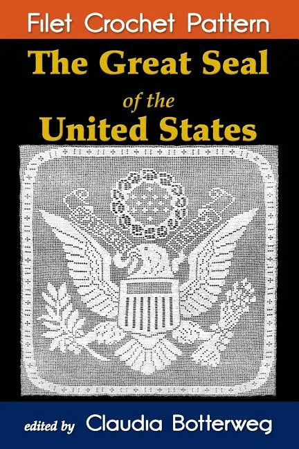 The Great Seal of the United States Filet Crochet Pattern: Complete Instructions and Chart - Paperback