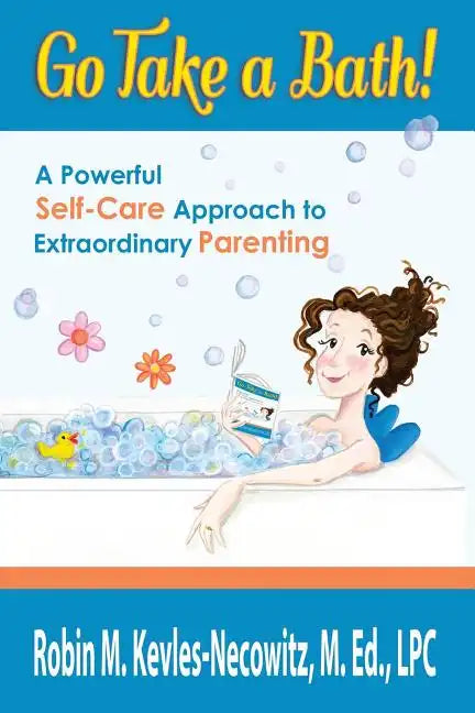 Go Take a Bath!: A Powerful Self-Care Approach to Extraordinary Parenting - Paperback