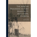 The Apache Prisoners in Fort Marion, St. Augustine, Florida - Paperback