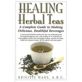 Healing Herbal Teas: A Complete Guide to Making Delicious, Healthful Beverages - Paperback