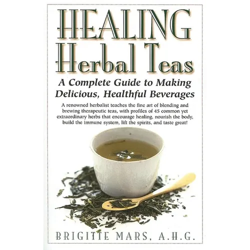 Healing Herbal Teas: A Complete Guide to Making Delicious, Healthful Beverages - Paperback