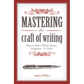 Mastering the Craft of Writing: How to Write with Clarity, Emphasis, and Style - Paperback