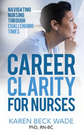 Career Clarity for Nurses: Navigating Nursing Through Challenging Times - Paperback