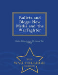 Bullets and Blogs: New Media and the Warfighter - War College Series - Paperback