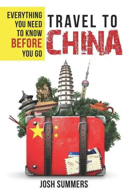 Travel to China: Everything You Need to Know Before You Go - Paperback