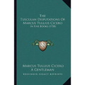 The Tusculan Disputations Of Marcus Tullius Cicero: In Five Books (1758) - Paperback