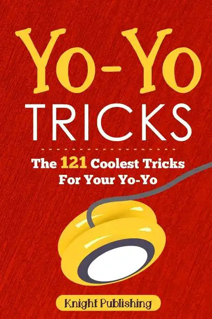 Yo-Yo Tricks: The 121 Coolest Tricks For Your Yo-Yo - Paperback