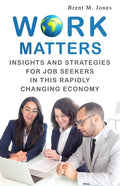 Work Matters: Insights & Strategies for Job Seekers in a Rapidly Changing Economy - Paperback