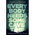 Everybody Needs Some Cave Time: Meeting God in Dark Places - Paperback