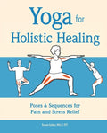 Yoga for Holistic Healing: Poses & Sequences for Pain and Stress Relief - Paperback