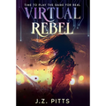 Virtual Rebel: Time To Play The Game For Real - Hardcover