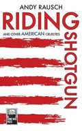 Riding Shotgun And Other American Cruelties - Paperback