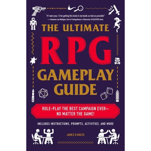 The Ultimate RPG Gameplay Guide: Role-Play the Best Campaign Ever--No Matter the Game! - Paperback