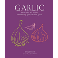 Garlic: More Than 65 Recipes Celebrating Garlic & Wild Garlic - Hardcover