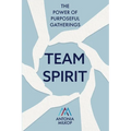 Team Spirit: The Power of Purposeful Gatherings - Paperback