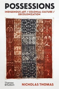 Possessions: Indigenous Art / Colonial Culture / Decolonization - Hardcover