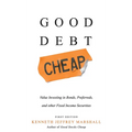 Good Debt Cheap: Value Investing in Bonds, Preferreds, and Other Fixed Income Securities - Hardcover