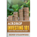 Airdrop Investing 101: How to Make Money While You Sleep - Paperback