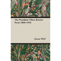 The President I Have Known From 1860-1918 - Paperback