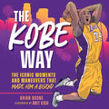 The Kobe Way: The Iconic Moments and Maneuvers That Made Him a Legend - Hardcover