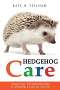 Hedgehogs: The Essential Guide to Ownership & Care for Your Pet - Paperback