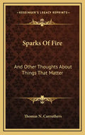 Sparks Of Fire: And Other Thoughts About Things That Matter - Hardcover
