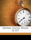 Saving Faith: What Is It? - Paperback