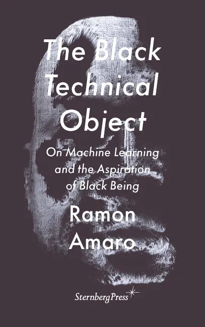 The Black Technical Object: On Machine Learning and the Aspiration of Black Being - Paperback