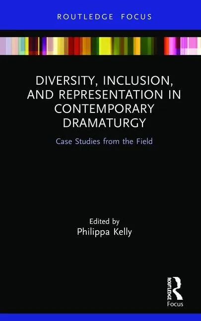 Diversity, Inclusion, and Representation in Contemporary Dramaturgy: Case Studies from the Field - Hardcover