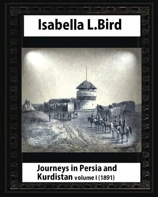 Journeys in Persia and Kurdistan, Volume One, by Isabella Bird - Paperback