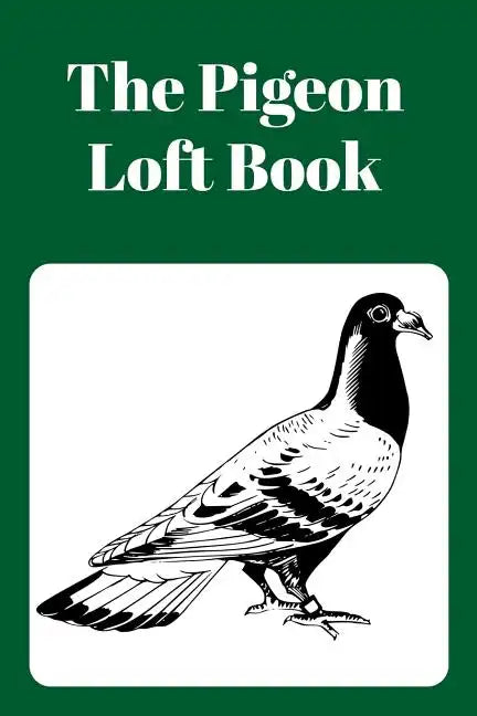 The Pigeon Loft Book: Racing and Breeding Loft Book With Green Cover - Paperback