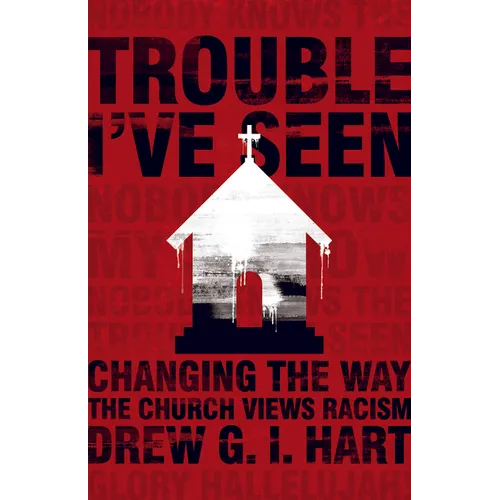 Trouble I've Seen: Changing the Way the Church Views Racism - Paperback