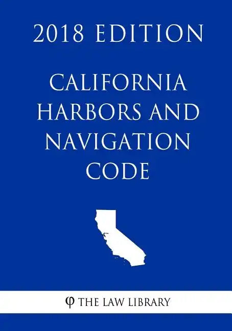 California Harbors and Navigation Code (2018 Edition) - Paperback