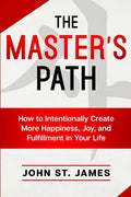 Master's Path: How to Intentionally Create More Happiness, Joy, and Fulfillment in Your Life - Paperback