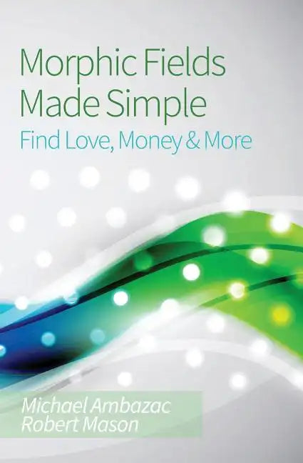 Morphic Fields Made Simple: Find Love, Money & More - Paperback