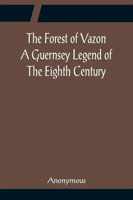 The Forest of Vazon A Guernsey Legend Of The Eighth Century - Paperback